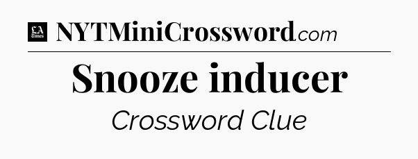 Snooze inducer - LA Times Crossword