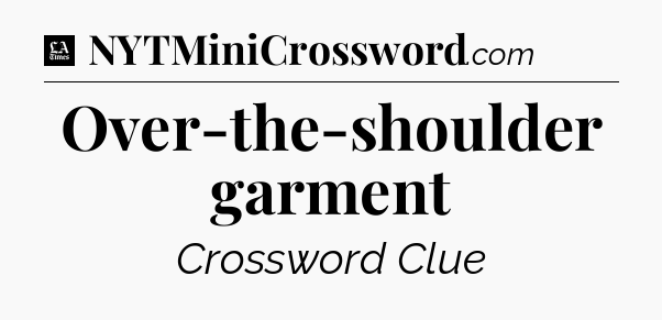 Over-the-shoulder garment - LA Times Crossword