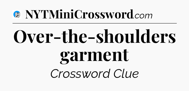 Over-the-shoulders garment Crossword Clue