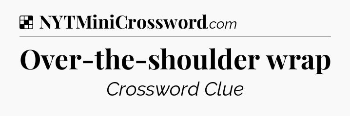 Solution: Over-the-shoulder wrap - NYT Crossword