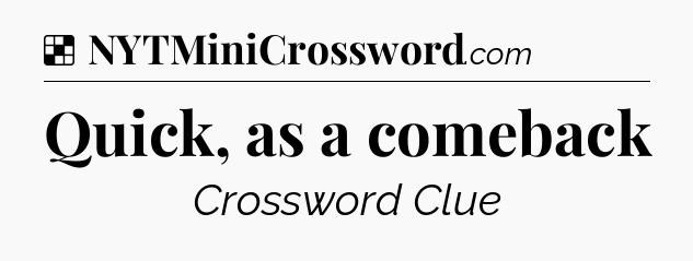 Solution: Quick, as a comeback - NYT Crossword