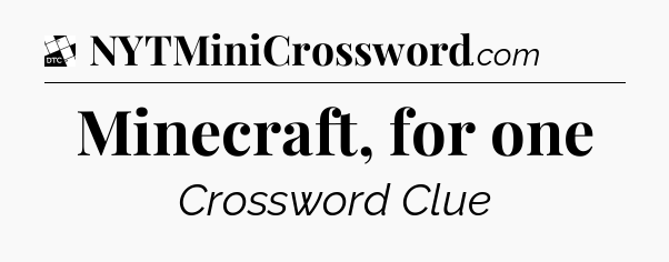 Minecraft, for one - Daily Themed Classic Crossword