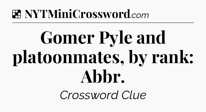 Solution: Gomer Pyle and platoonmates, by rank: Abbr - NYT Crossword