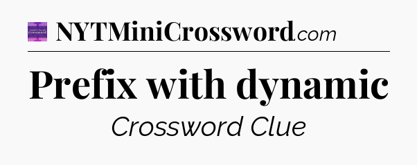 Prefix with dynamic - Thomas Joseph Crossword