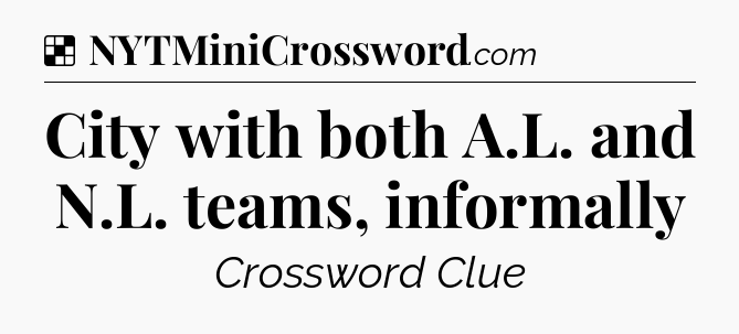 Solution: City with both A.L. and N.L. teams, informally - NYT Crossword