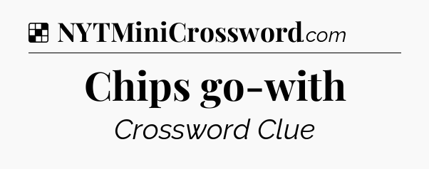 Solution: Chips go-with - NYT Crossword