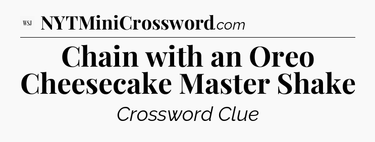 Chain with an Oreo Cheesecake Master Shake - WSJ Crossword
