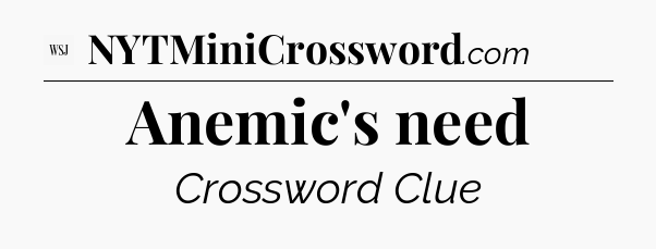 Anemic's need - WSJ Crossword