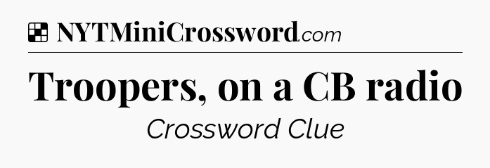 Solution: Troopers, on a CB radio - NYT Crossword