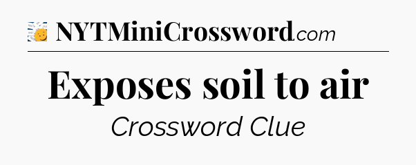 Exposes soil to air - 7 Little Words