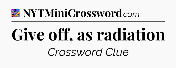 Give off, as radiation Crossword Clue