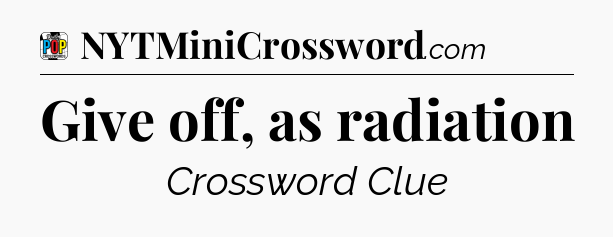 Give off, as radiation Crossword Clue
