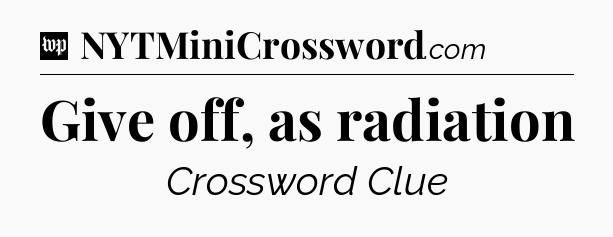 Give off, as radiation Crossword Clue