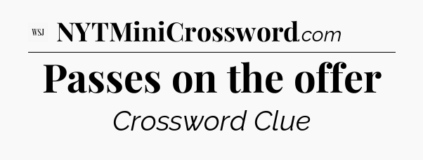 Passes on the offer - WSJ Crossword