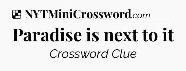 Solution: Paradise is next to it - NYT Crossword