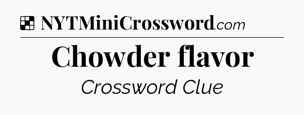 Solution: Chowder flavor - NYT Crossword