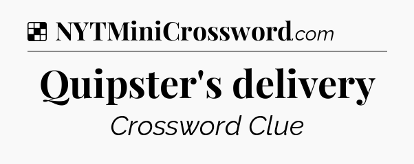 Solution: Quipster's delivery - NYT Crossword