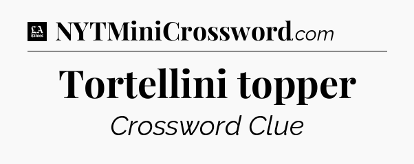 Tortellini topper - LA Times Crossword
