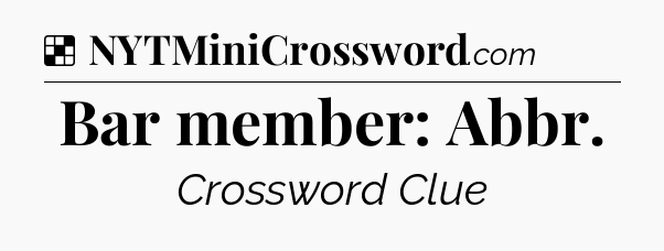 Solution: Bar member: Abbr - NYT Crossword