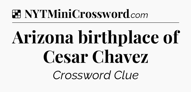 Solution: Arizona birthplace of Cesar Chavez - NYT Crossword