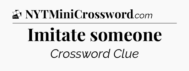 Imitate someone - Daily Themed Classic Crossword
