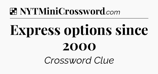 Solution: Express options since 2000 - NYT Crossword
