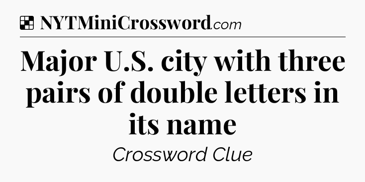 Solution: Major U.S. city with three pairs of double letters in its name - NYT Crossword