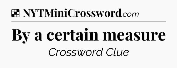 Solution: By a certain measure - NYT Crossword