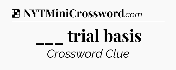 Solution: ___ trial basis - NYT Crossword