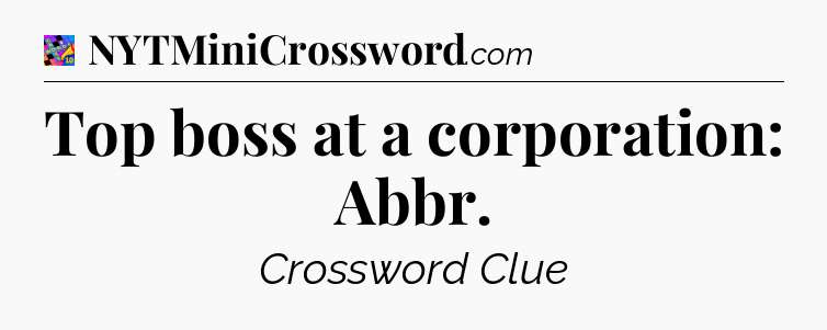Top boss at a corporation: Abbr Crossword Clue