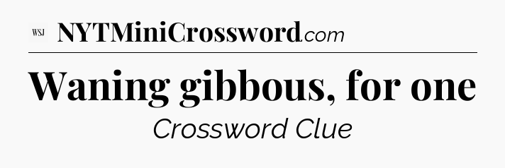 Waning gibbous, for one - WSJ Crossword