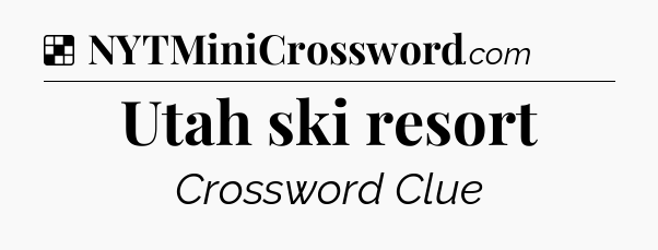 Solution: Utah ski resort - NYT Crossword