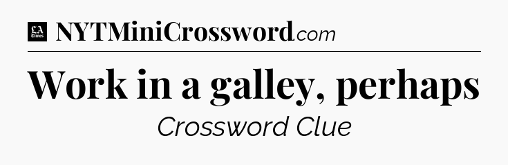 Work in a galley, perhaps - LA Times Crossword
