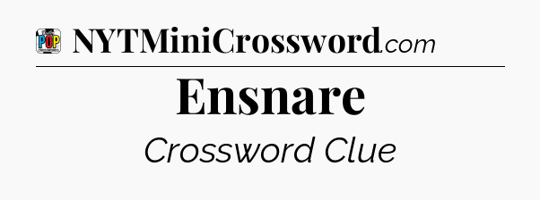 Ensnare Crossword Clue