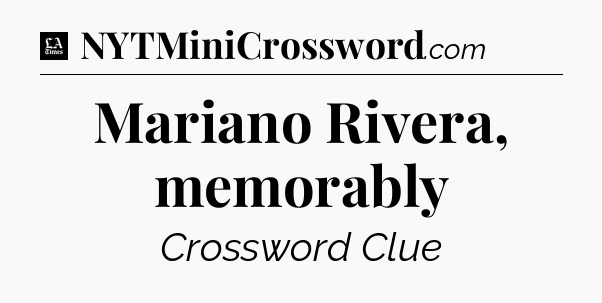 Mariano Rivera, memorably - LA Times Crossword