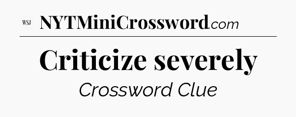 Criticize severely - WSJ Crossword