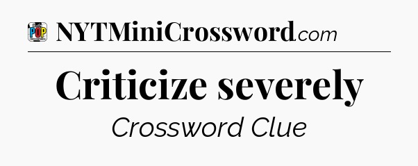 Criticize severely Crossword Clue