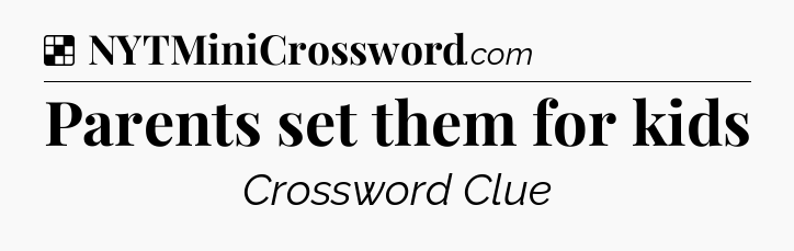 Solution: Parents set them for kids - NYT Crossword