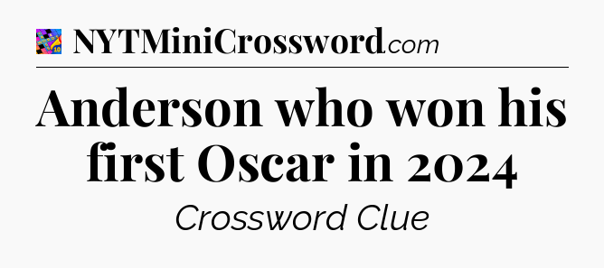 Anderson who won his first Oscar in 2024 Crossword Clue