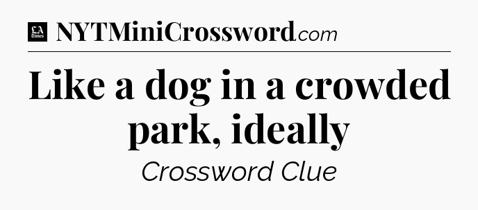 Like a dog in a crowded park, ideally - LA Times Crossword