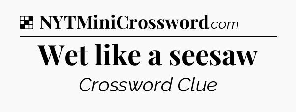 Solution: Wet like a seesaw - NYT Crossword