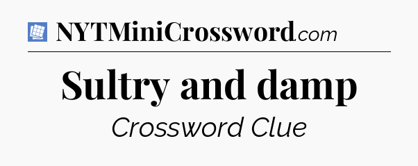 Sultry and damp Puzzle Page Crossword Clue