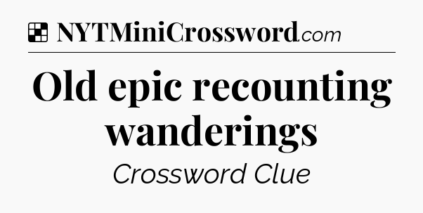 Solution: Old epic recounting wanderings - NYT Crossword