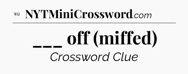 ___ off (miffed) - WSJ Crossword