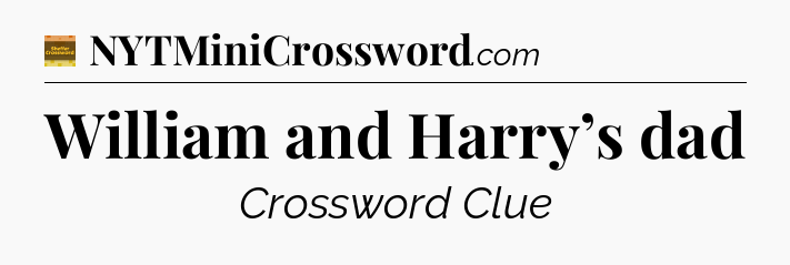 William and Harry’s dad - Eugene Sheffer Crossword