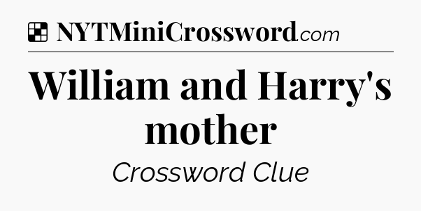 Solution: William and Harry's mother - NYT Crossword