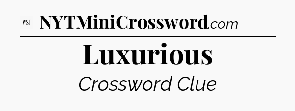 Luxurious - WSJ Crossword