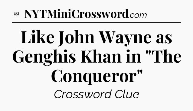 Like John Wayne as Genghis Khan in 