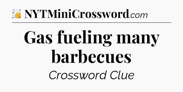Gas fueling many barbecues - 7 Little Words