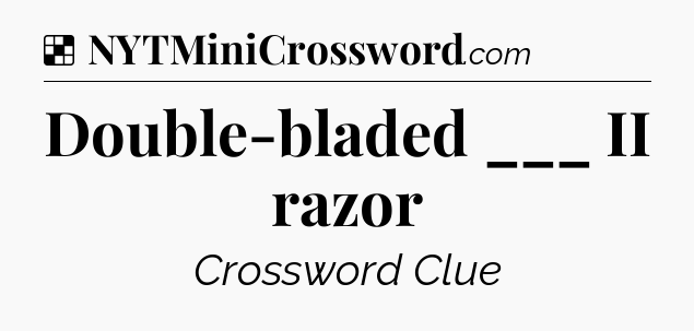 Solution: Double-bladed ___ II razor - NYT Crossword